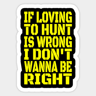 If Loving To Hunt Is Wrong I Don't Wanna Be Right Yellow Sticker